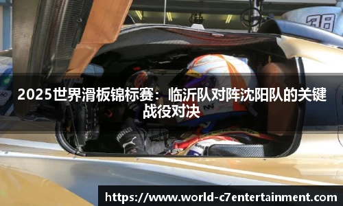 2025世界滑板锦标赛:临沂队对阵沈阳队的关键战役对决