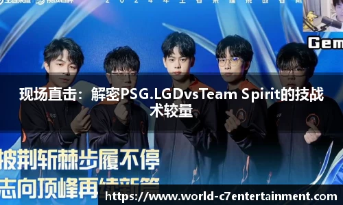 现场直击:解密PSG.LGDvsTeam Spirit的技战术较量