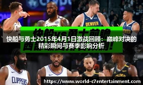 快船与勇士2015年4月1日激战回顾:巅峰对决的精彩瞬间与赛季影响分析